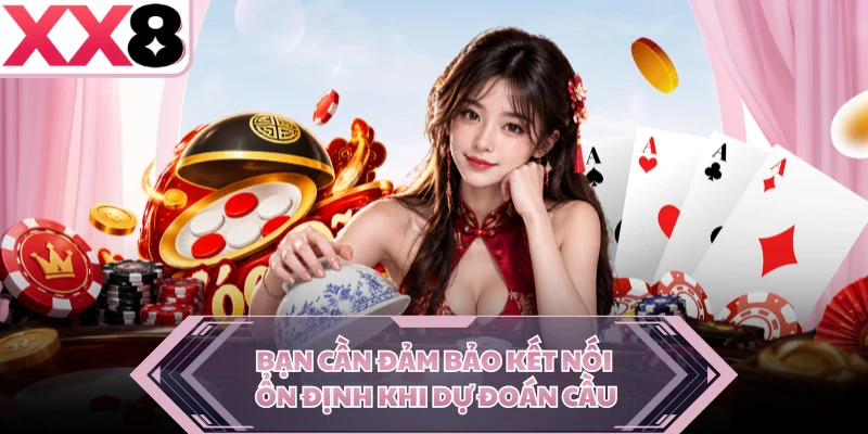 Bạn cần đảm bảo kết nối ổn định khi dự đoán cầu