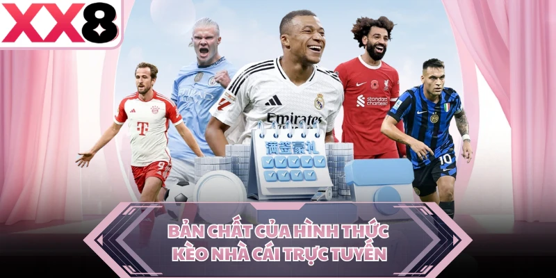 Bản chất của hình thức kèo nhà cái trực tuyến