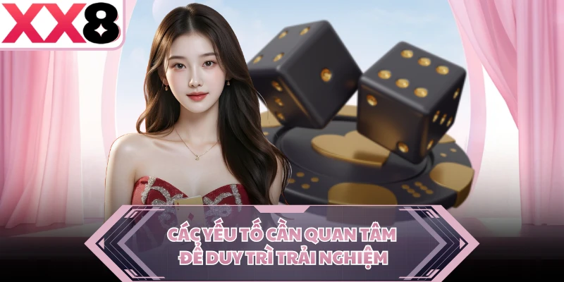 Các yếu tố cần quan tâm để duy trì trải nghiệm