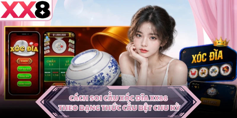 Cách soi cầu xóc đĩa X88 theo dạng thức cầu bệt chu kỳ