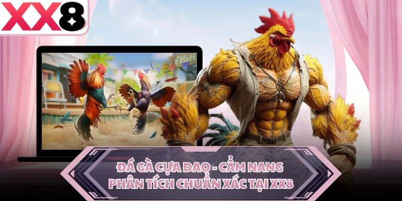 Đá Gà Cựa Dao - Cẩm Nang Phân Tích Chuẩn Xác Tại XX8