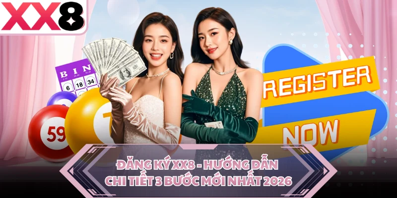 Đăng Ký XX8 - Hướng Dẫn Chi Tiết 3 Bước Mới Nhất 2026 