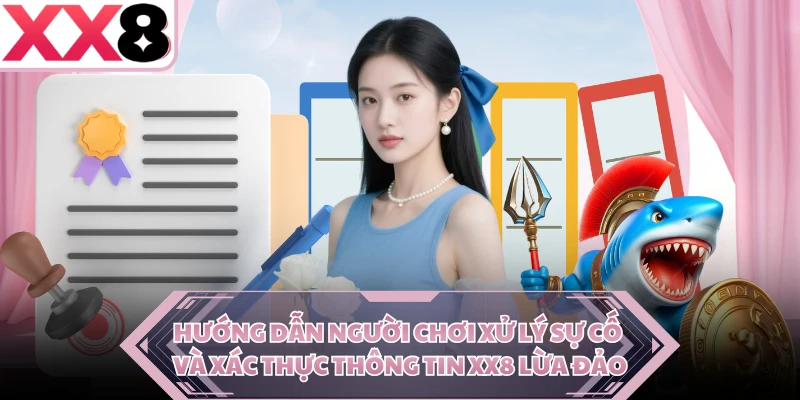 Hướng dẫn người chơi xử lý sự cố và xác thực thông tin XX8 lừa đảo