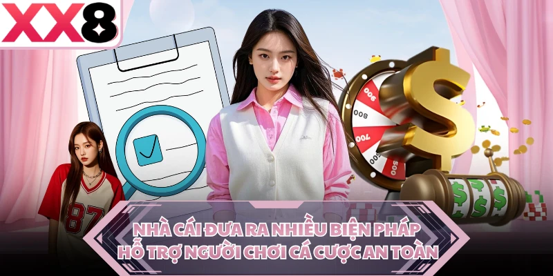 Nhà cái đưa ra nhiều biện pháp hỗ trợ người chơi cá cược an toàn