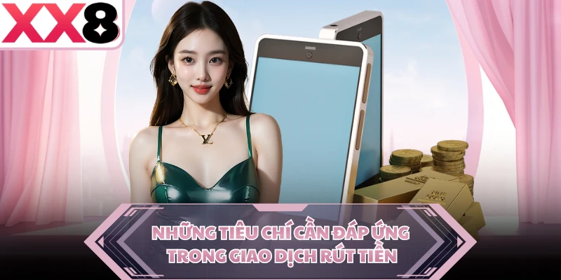 Những tiêu chí cần đáp ứng trong giao dịch rút tiền
