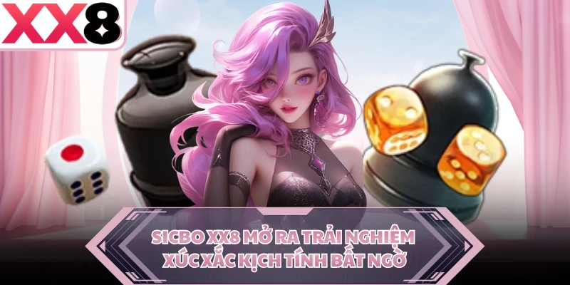 Sicbo XX8 Mở Ra Trải Nghiệm Xúc Xắc Kịch Tính Bất Ngờ