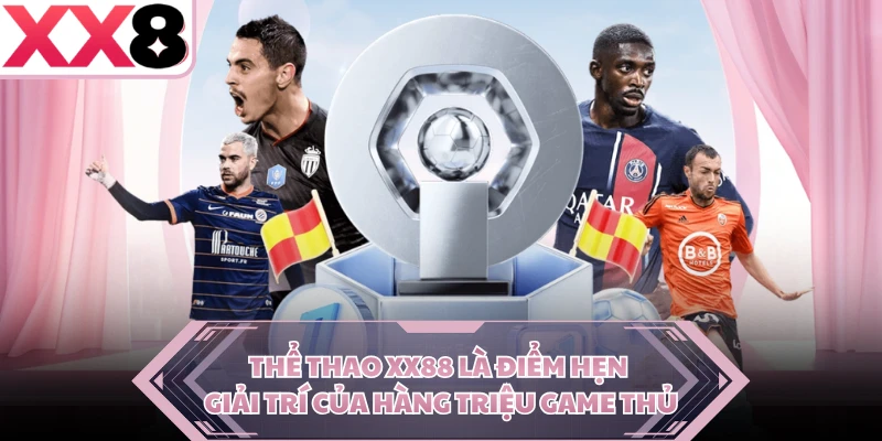 Thể thao XX8 là điểm hẹn giải trí của hàng triệu game thủ