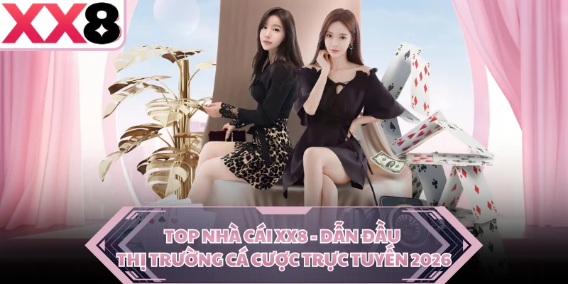 Top Nhà Cái XX8 - Dẫn Đầu Thị Trường Cá Cược Trực Tuyến 2026